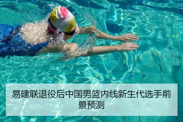 易建联退役后中国男篮内线新生代选手前景预测 - lanboesports
